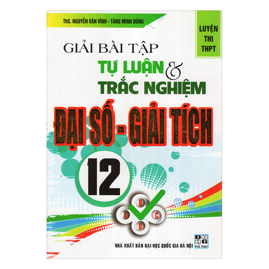 Giải Bài Tập Tự Luận Và Trắc Nghiệm Đại Số - Giải Tích (Lớp 12)