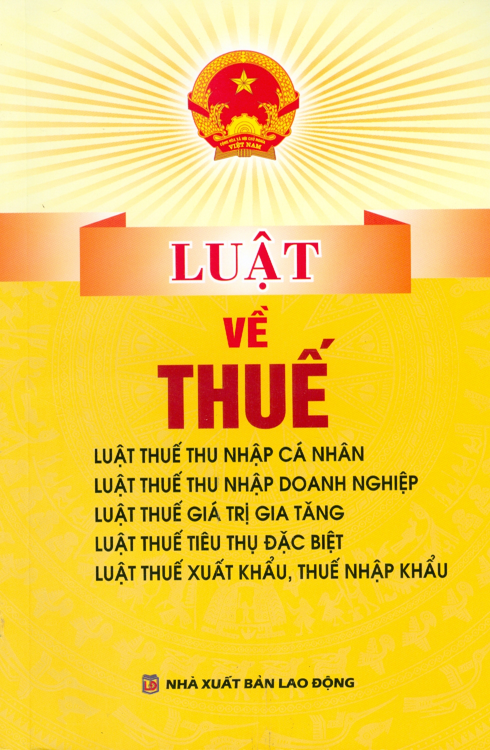 Luật Về THUẾ  (Luật Thuế Thu Nhập Cá Nhân; Luật Thuế Thu Nhập Doanh Nghiệp; Luật Thuế Giá Trị Gia Tăng; Luật Thuế Tiêu Thu Đặc Biệt; Luật Thuế Xuất Khẩu, Thuế Nhập Khẩu)