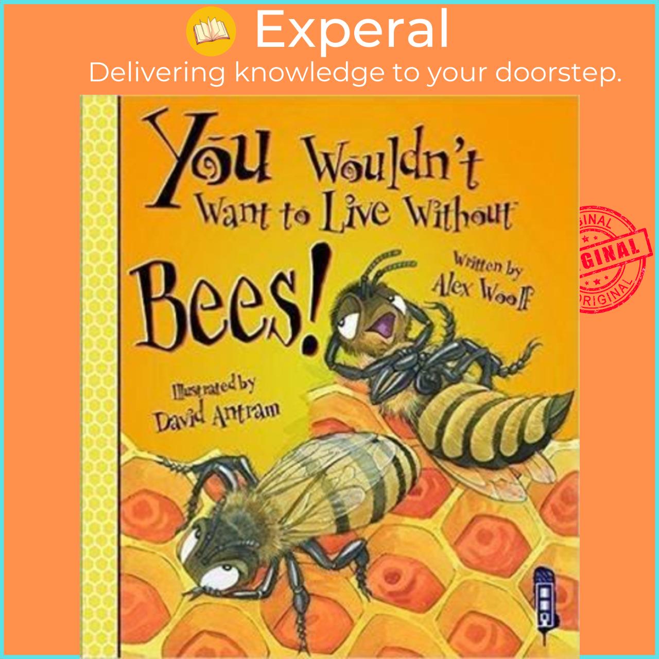 Sách - You Wouldn't Want To Live Without Bees! by Alex Woolf David Antram