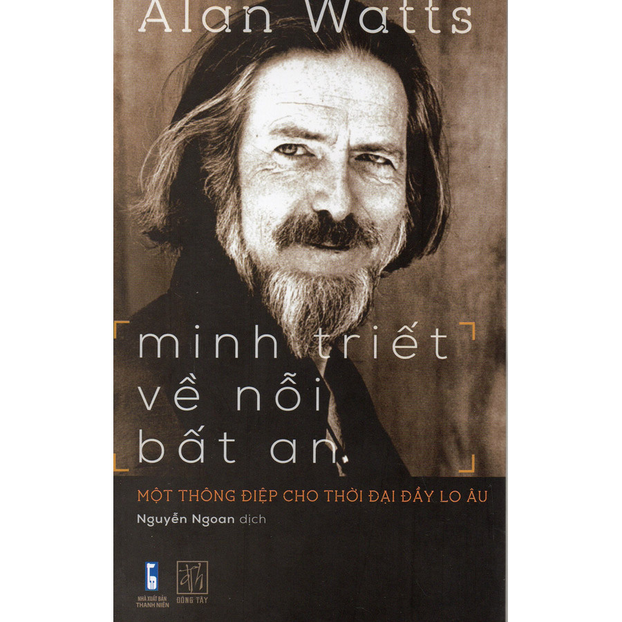 Minh Triết Về Nỗi Bất An - Một Thông Điệp Cho Thời Địa Đầy Lo Âu - Alan Watts - Nguyễn Ngoan dịch - (bìa mềm)