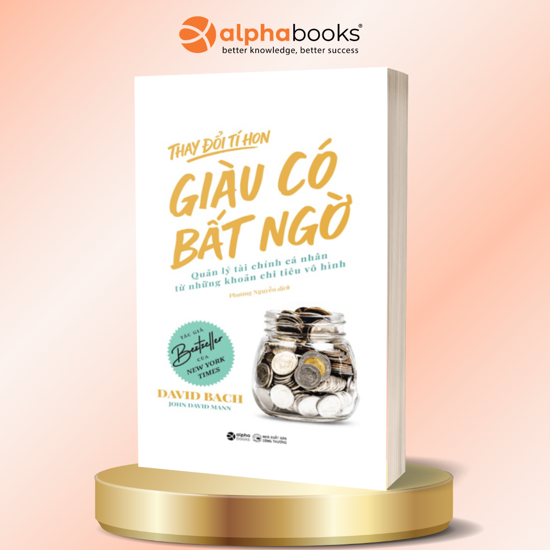 Thay Đổi Tí Hon - Giàu Có Bất Ngờ - Quản Lý Tài Chính Cá Nhân Từ Những Khoản Chi Tiêu Vô Hình - Alpha Books