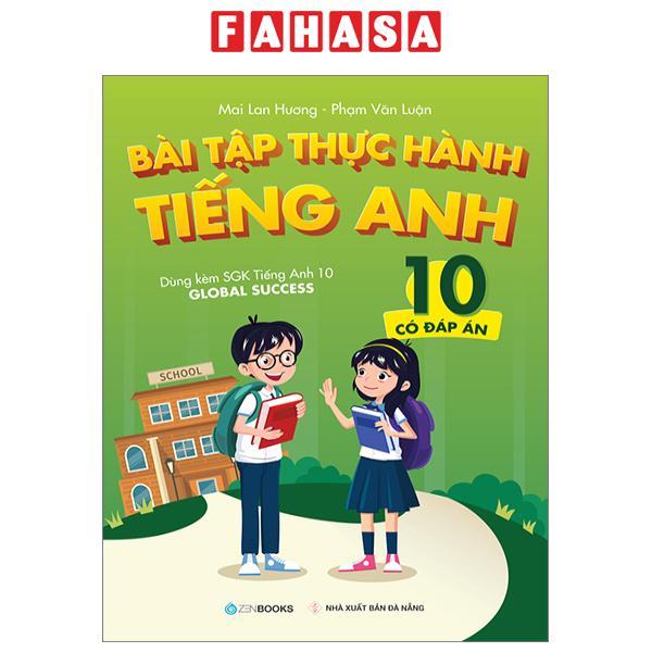 Bài Tập Thực Hành Tiếng Anh 10 - Có Đáp Án (Dùng Kèm SGK Tiếng Anh 10 Global Success)