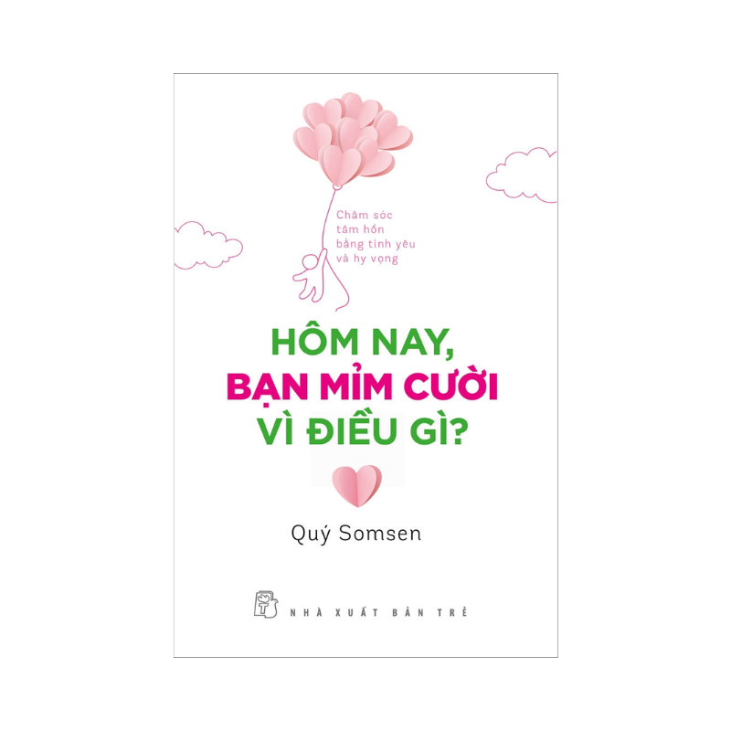 Hôm Nay, Bạn Mỉm Cười Vì Điều Gì? - Chăm Sóc Tâm Hồn Bằng Tình Yêu Và Hy Vọng