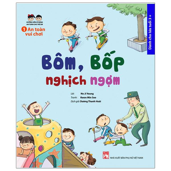 Sách Hướng Dẫn Kĩ Năng An Toàn Cho Trẻ Em 1 - An Toàn Vui Chơi: Bôm, Bốp Nghịch Ngợm