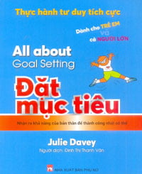 Thực Hành Tư Duy Tích Cực - Đặt Mục Tiêu - Dành Cho Trẻ Em Và Cả Người Lớn (All About Goal Setting)