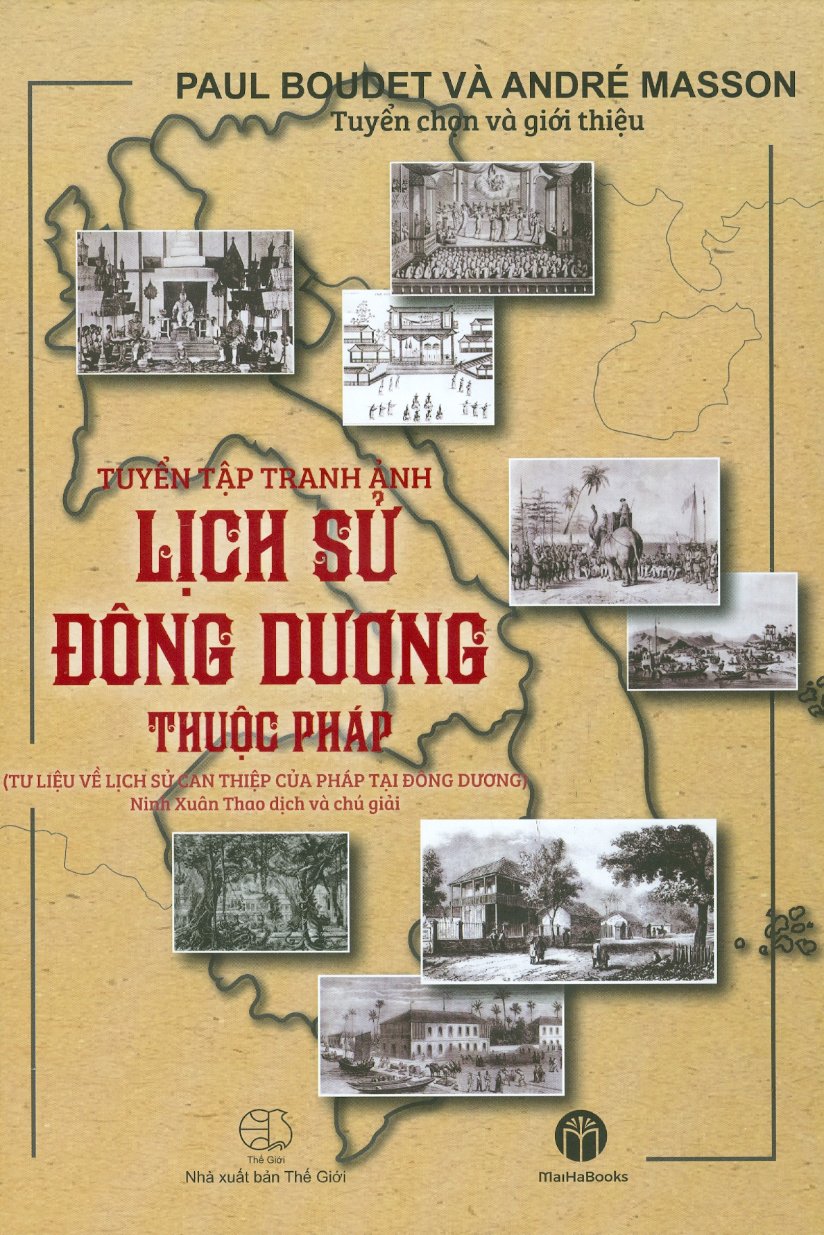 TUYỂN TẬP TRANH ẢNH LỊCH SỬ ĐÔNG DƯƠNG THUỘC PHÁP  - Paul Boudet và André Masson - Ninh Xuân Thao dịch và chú giải - MaiHaBooks - NXB Thế Giới