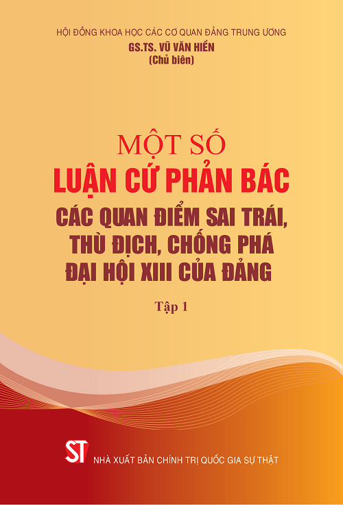 Một số luận cứ phản bác các quan điểm sai trái, thù địch, chống phá Đại hội XIII của Đảng (Tập 1) (bìa cứng)