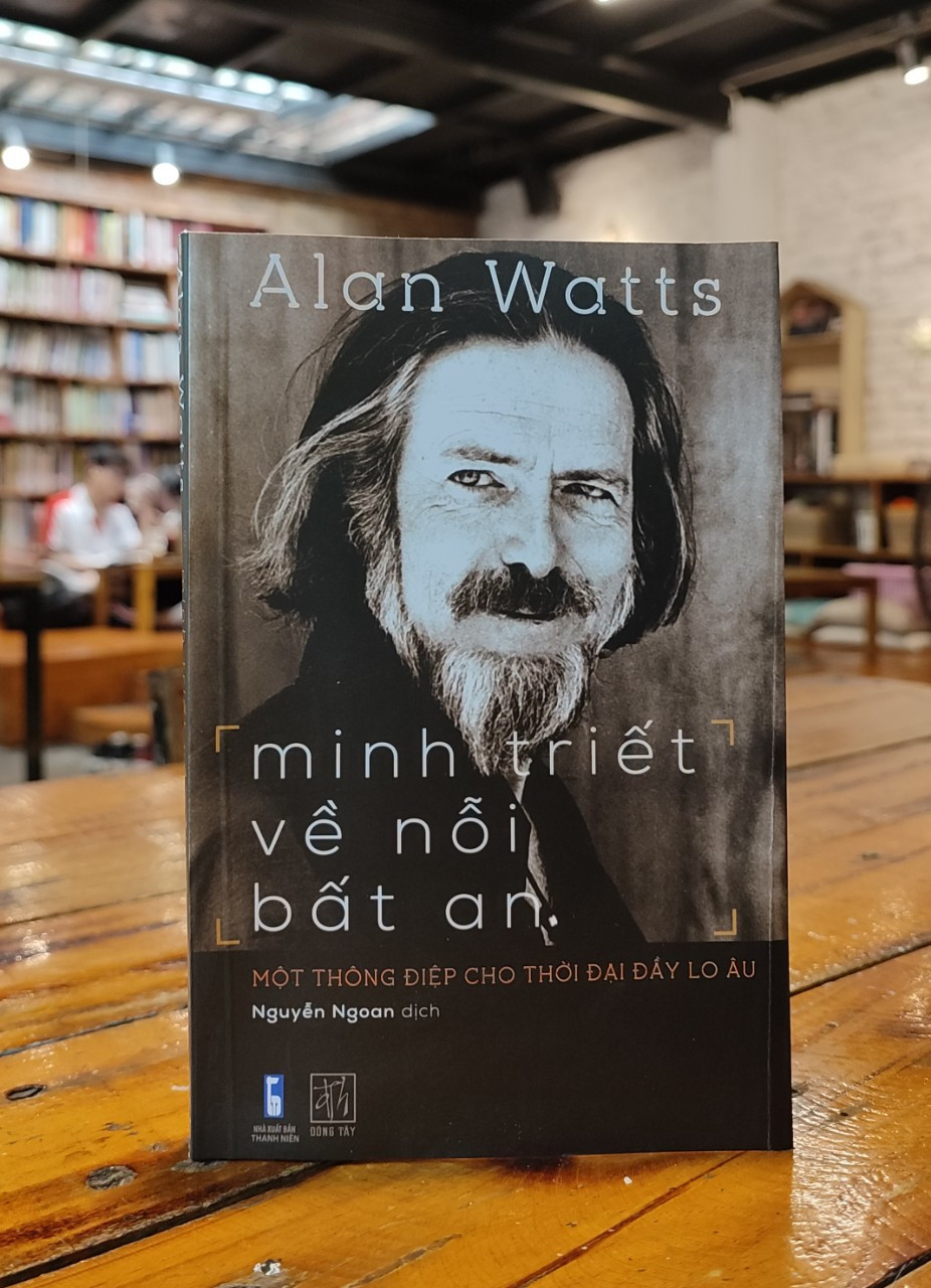 Minh Triết Về Nỗi Bất An - Một Thông Điệp Cho Thời Địa Đầy Lo Âu - Alan Watts - Nguyễn Ngoan dịch - (bìa mềm)