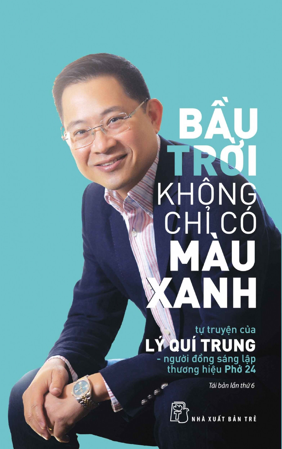 BẦU TRỜI KHÔNG CHỈ CÓ MÀU XANH: Tự Truyện Của Lý Quí Trung - Người Đồng Sáng Lập Thương Hiệu PHỞ 24 - (bìa mềm)