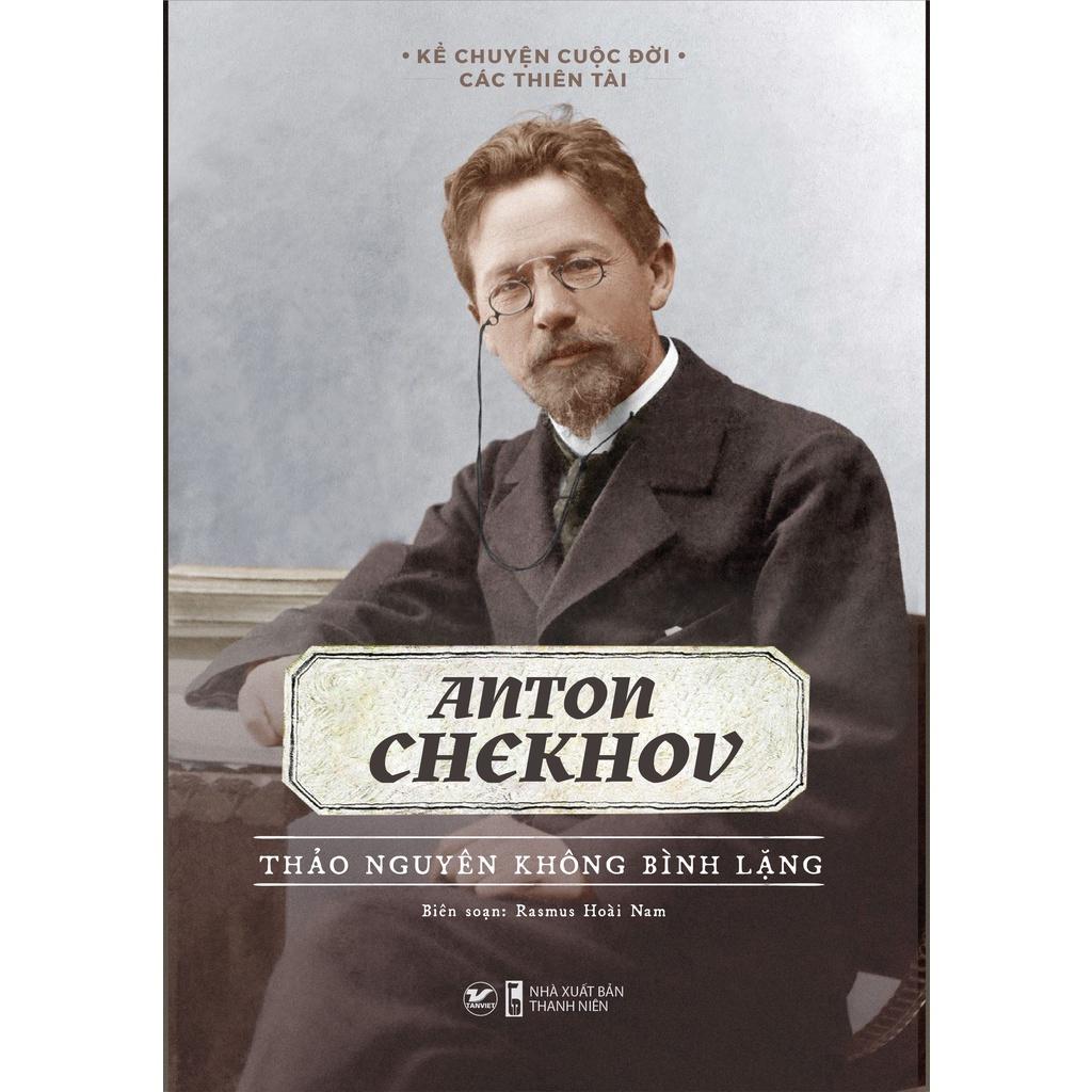 Kể Chuyện Cuộc Đời Các Thiên Tài: Anton Chekhov - Thảo Nguyên Không Bình Lặng - Bàn Quyền