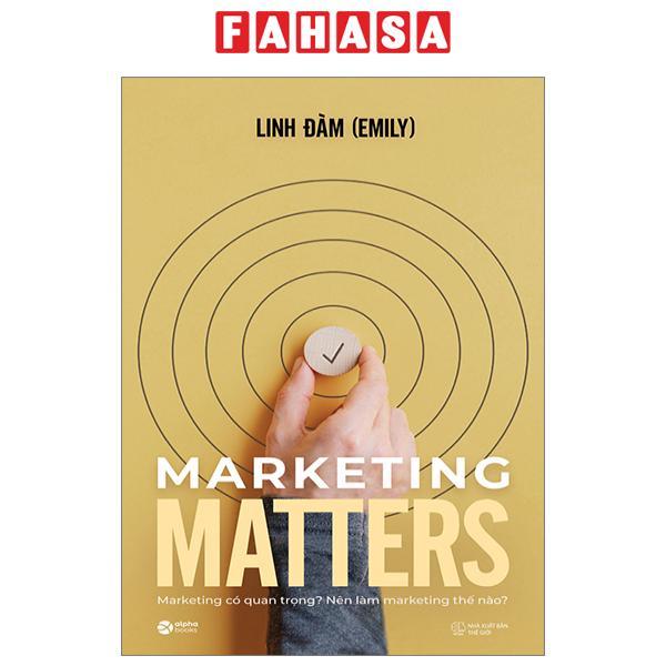 Marketing Matters - Marketing Có Quan Trọng? Nên Làm Marketing Thế Nào?
