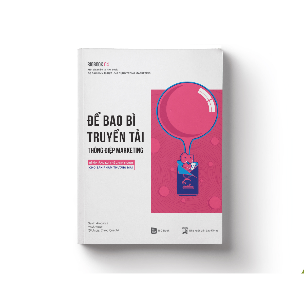 Rio Book 04 - Để Bao Bì Truyền Tải Thông Điệp Marketing: Bí Kíp Tăng Lợi Thế Cạnh Tranh Cho Sản Phẩm Thương Mại