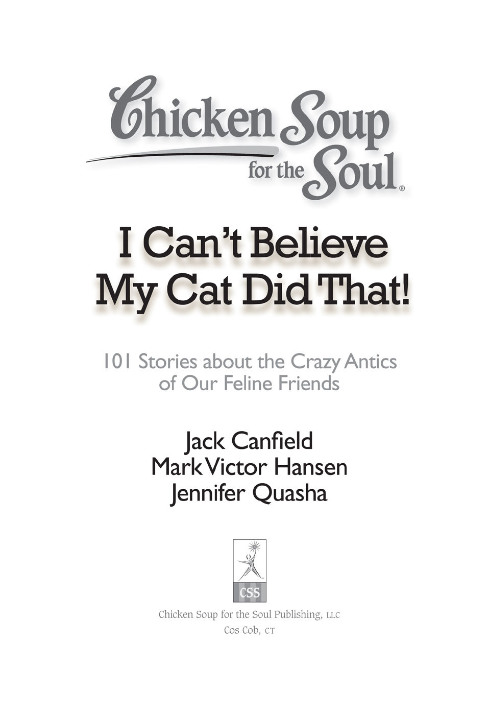 Chicken Soup for the Soul: I Can't Believe My Cat Did That! : 101 Stories about the Crazy Antics of Our Feline Friends
