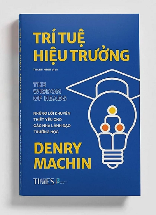 Sách - Trí Tuệ Hiệu Trưởng - Những Lời Khuyên Thiết Yếu Cho Các Nhà Lãnh Đạo Trường Học - Denry Machin