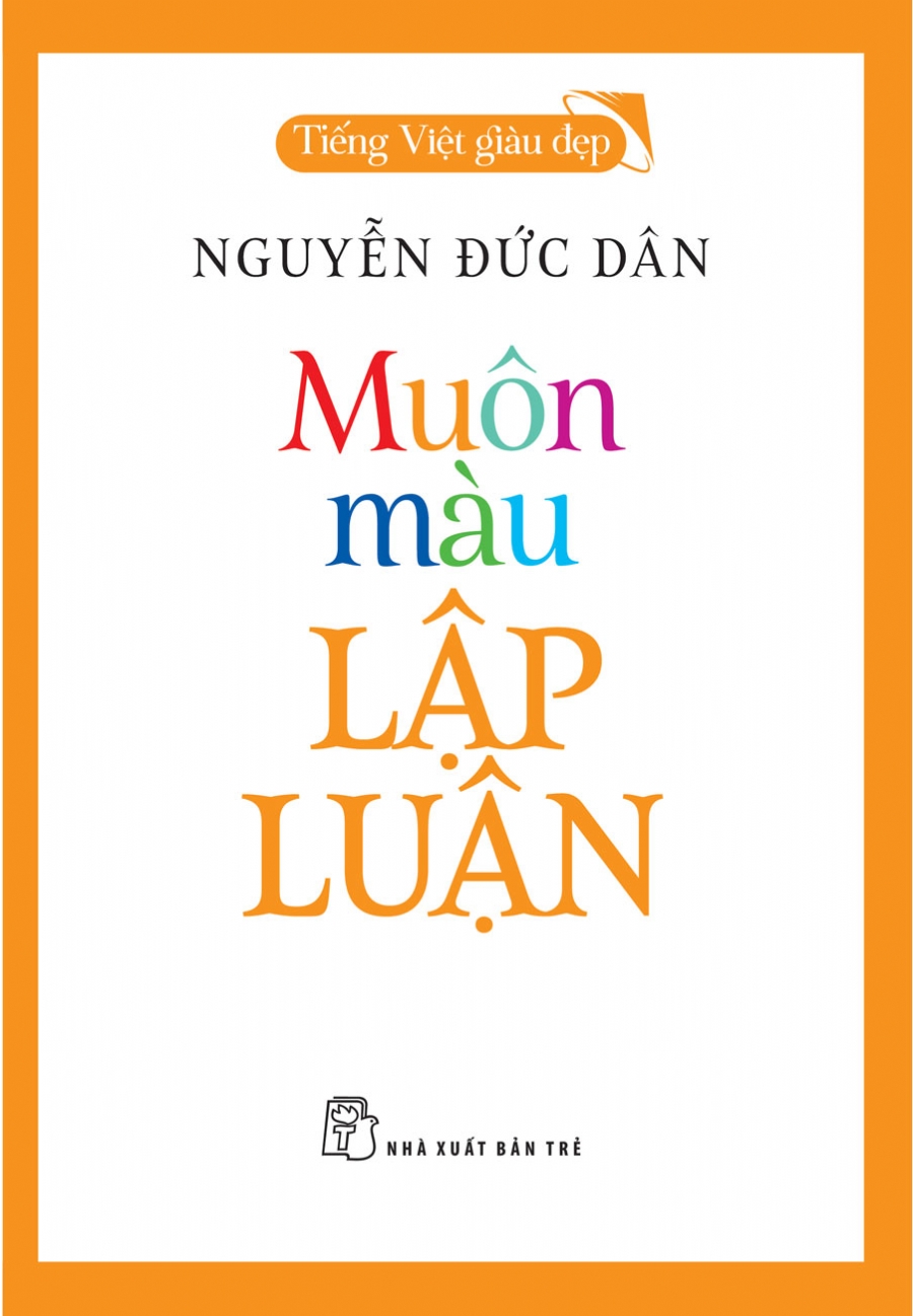 (Tiếng Việt giàu đẹp) MUÔN MÀU LẬP LUẬN - Nguyễn Đức Dân - NXB Trẻ