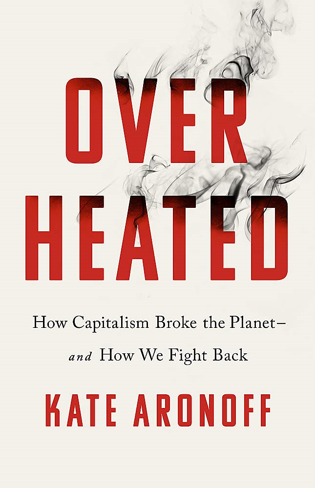 Overheated: How Capitalism Broke The Planet - And How We Fight Back