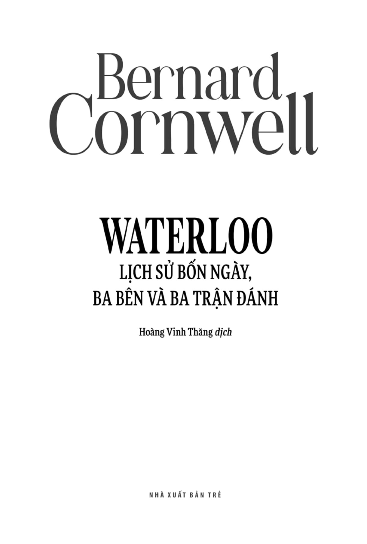 WATERLOO LỊCH SỬ BỐN NGÀY, BA BÊN VÀ BA TRẬN ĐÁNH - Bernard Cornwell - Hoàng Vinh Thăng dịch - (bìa mềm)