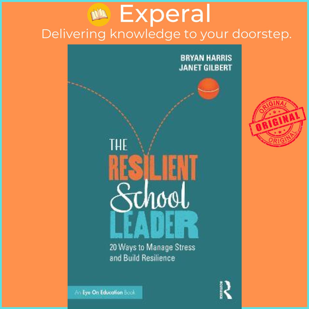 Sách - The Resilient School Leader : 20 Ways to Manage Stress and Build Resilien by Bryan Harris (UK edition, paperback)