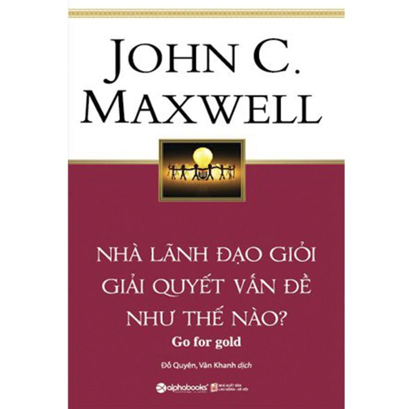 Nhà lãnh đạo giỏi giải quyết vấn đề như thế nào? - John C. Maxwell - Bản Quyền