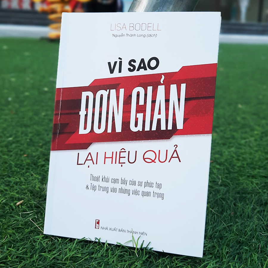 Vì Sao Đơn Giản Lại Hiệu Quả - Thoát Khỏi Cạm Bẫy Của Sự Phức Tạp &amp; Tập Trung Vào Những Việc Quan Trọng