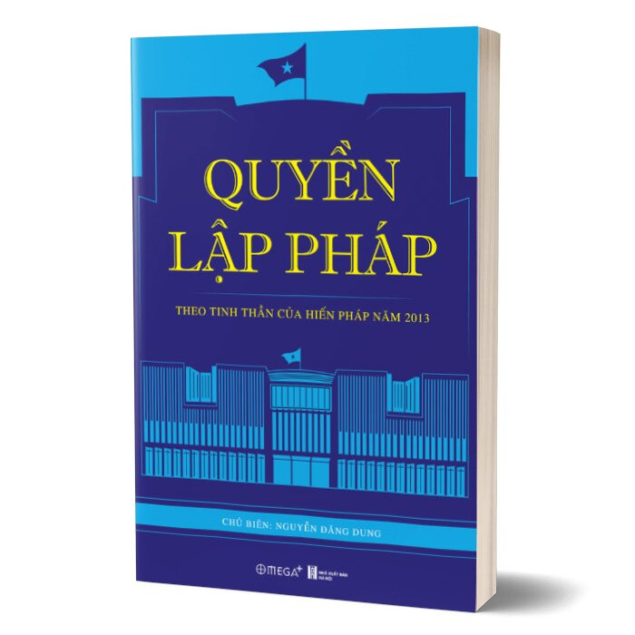 QUYỀN LẬP PHÁP - Theo Tinh Thần Của Hiến Pháp Năm 2013 - Nguyễn Đăng Dung - (bìa mềm)