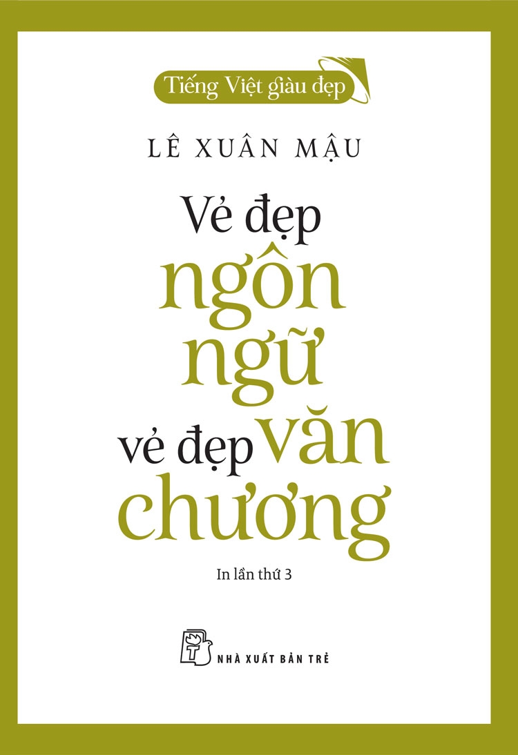 (Tiếng Việt giàu đẹp) VẺ ĐẸP NGÔN NGỮ, VẺ ĐẸP VĂN CHƯƠNG - Lê Xuân Mậu - NXB Trẻ – bìa mềm