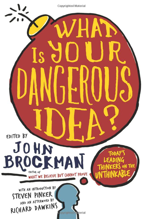 What Is Your Dangerous Idea?: Today’s Leading Thinkers on the Unthinkable (Edge Question Series)