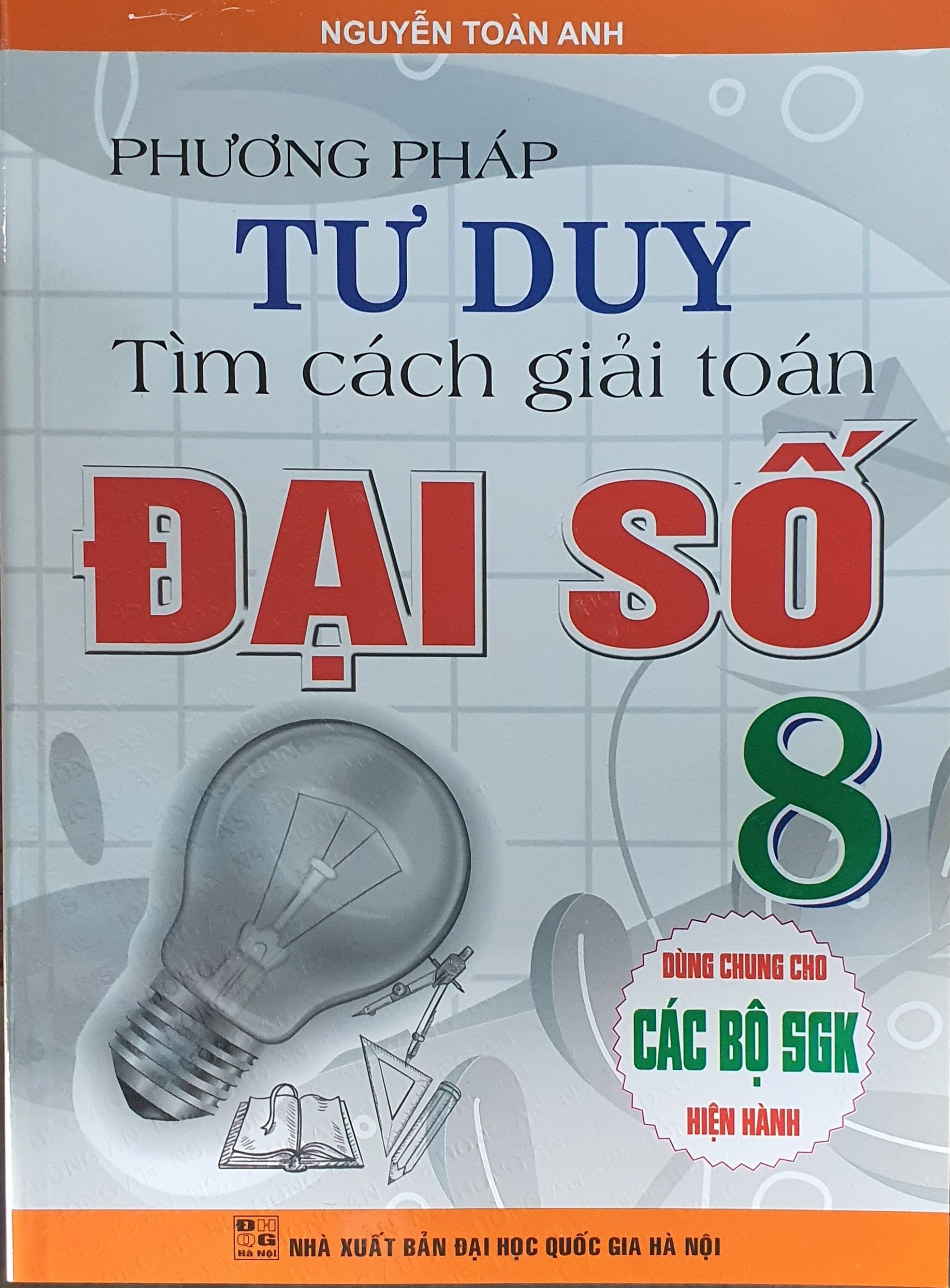 Phương Pháp Tư Duy Tìm Cách Giải Toán Đại Số  Lớp 8 ( Dùng Chung Cho Các Bộ Sách Giáo Khoa Hiện hành )