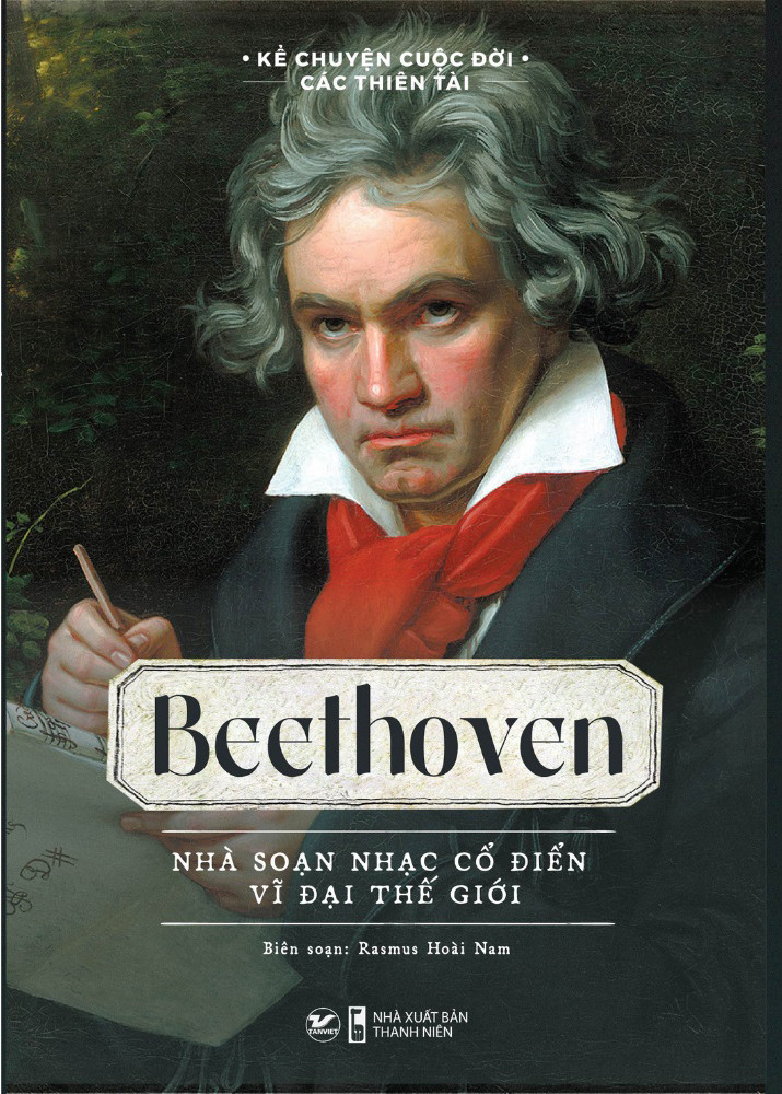 Kể Chuyện Cuộc Đời Các Thiên Tài: Beethoven - Nhà Soạn Nhạc Cổ Điển Vĩ Đại Thế Giới -  Rasmus Hoài Nam biên soạn - (bìa mềm)