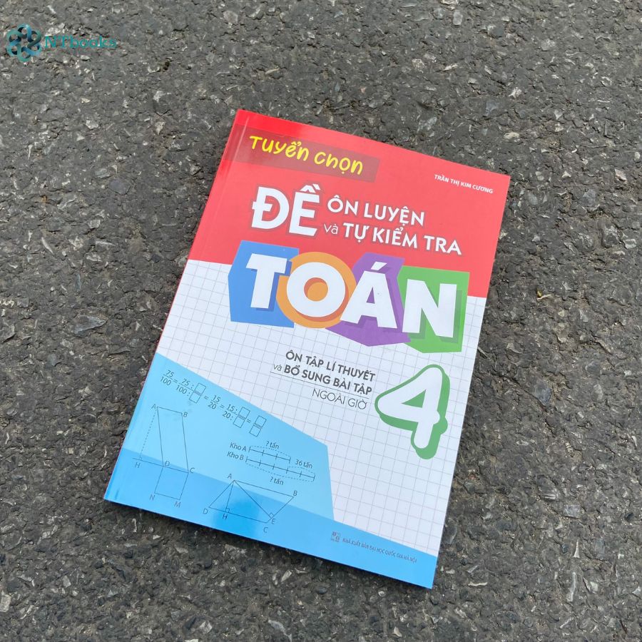 Sách Tuyển Chọn Đề Ôn Luyện Và Tự Kiểm Tra Toán Lớp 4 - Ôn Tập Lí Thuyết Và Bổ Sung Bài Tập Ngoài Giờ