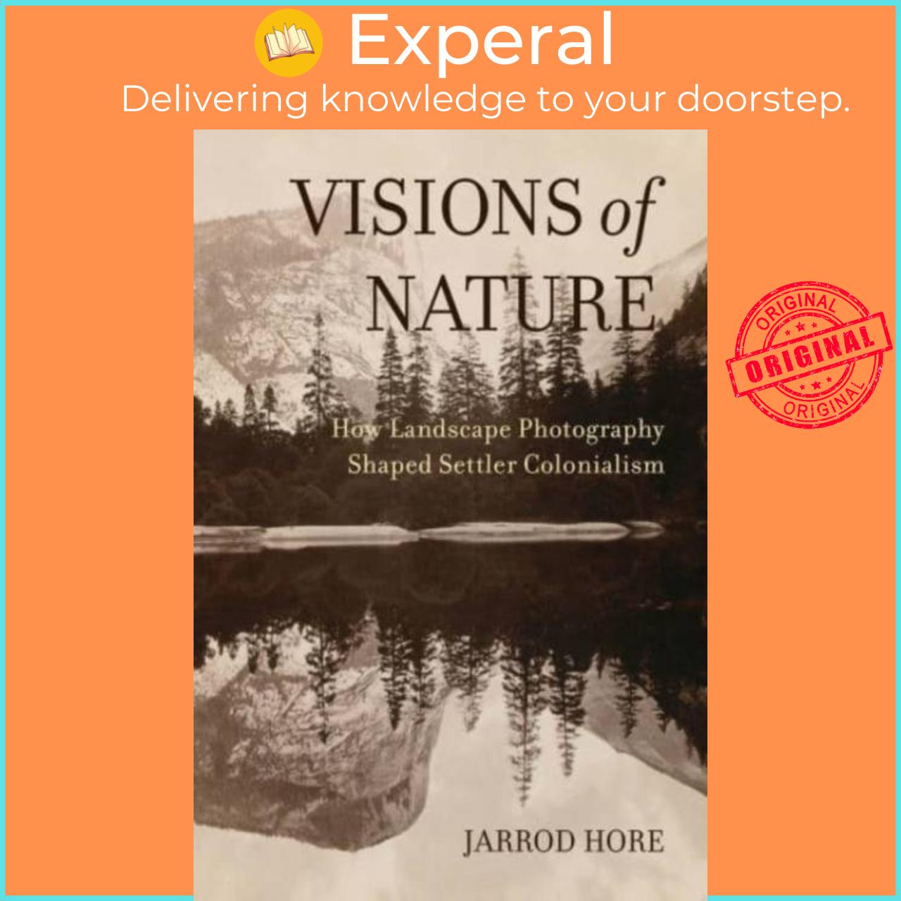 Sách - Visions of Nature - How Landscape Photography Shaped Settler Coloniali by Dr. Jarrod Hore (UK edition, paperback)