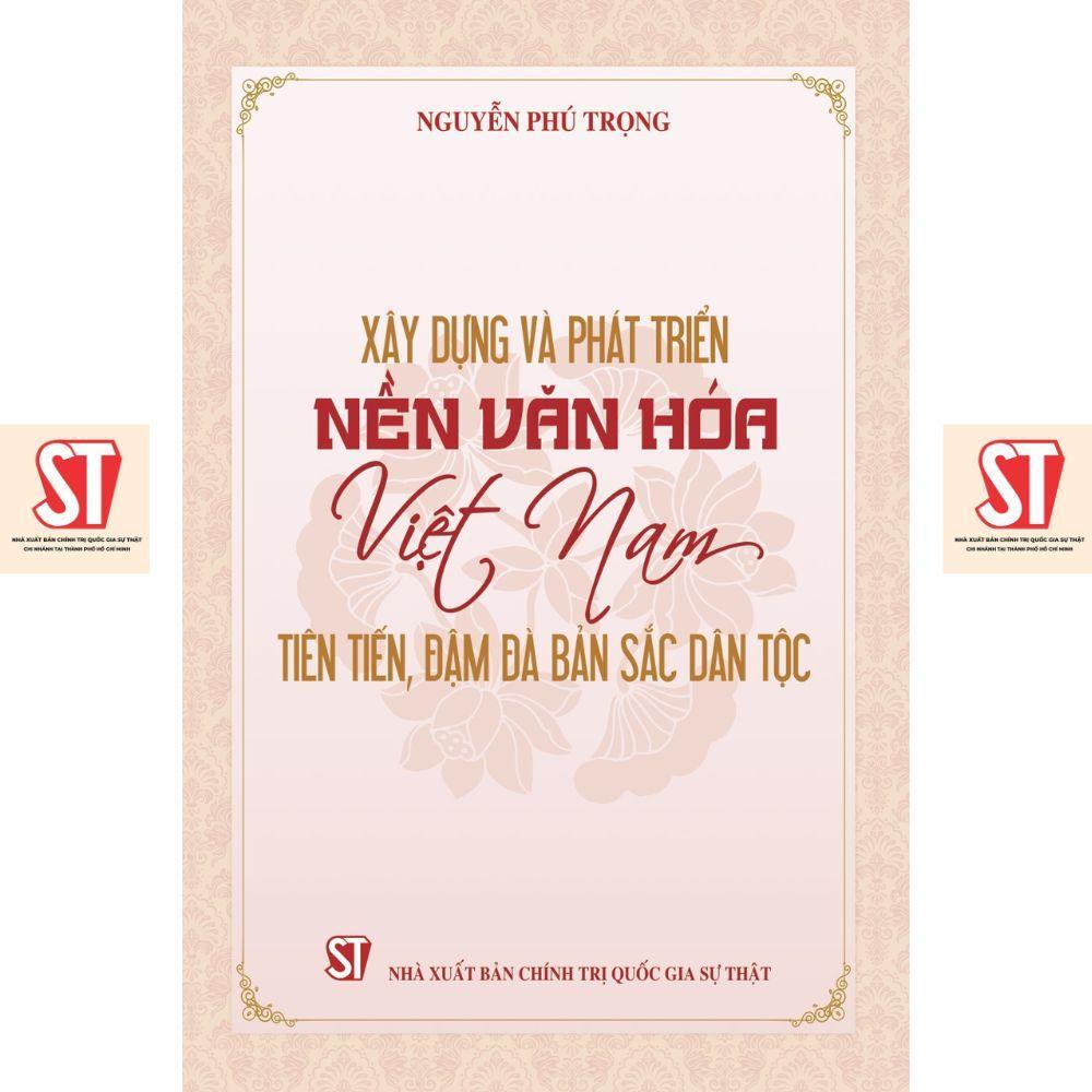 Sách - Xây Dựng Và Phát Triển Nền Văn Hoá Việt Nam Tiên Tiến, Đậm Đà Bản Sắc Dân Tộc - NXB Chính Trị Quốc Gia