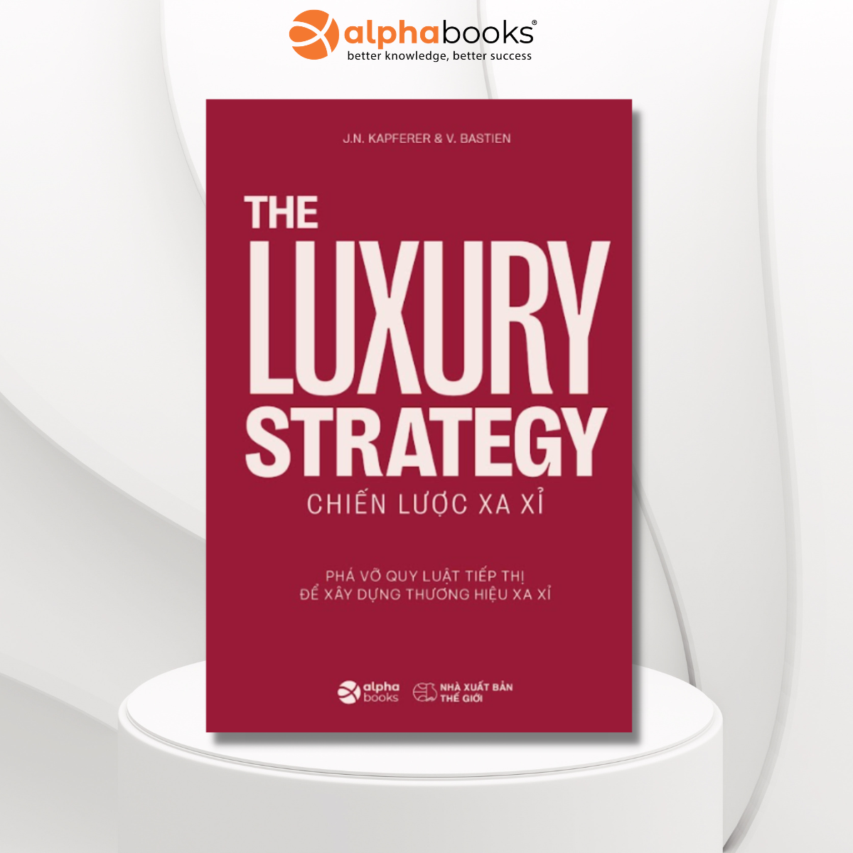 The Luxury Strategy: Chiến Lược Xa Xỉ - Phá Vỡ Quy Luật Tiếp Thị Để Xây Dựng Thương Hiệu Xa Xỉ