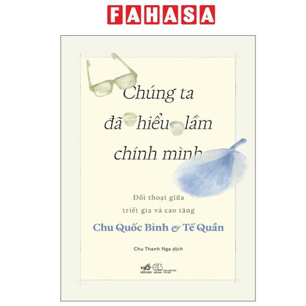 Sách - Chúng Ta Đã Hiểu Lầm Chính Mình - Đối Thoại Giữa Triết Gia Và Cao Tăng