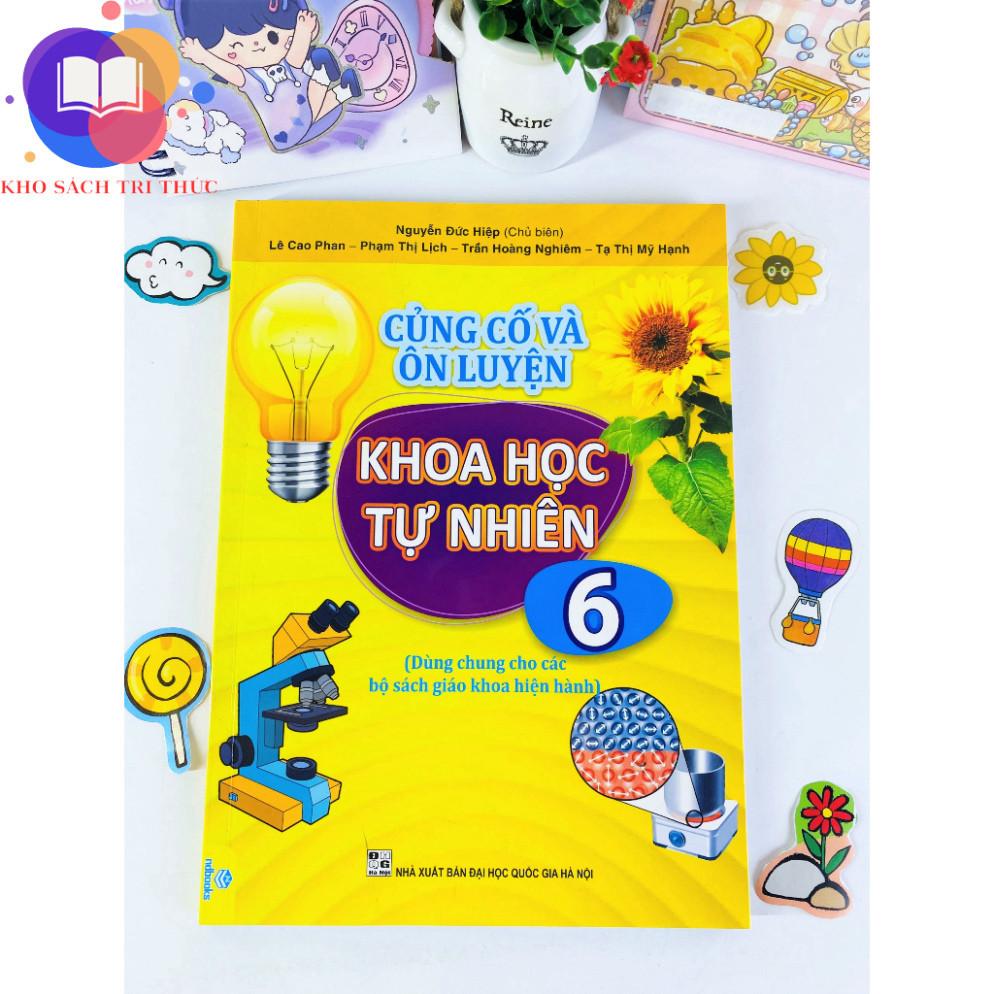 Sách - Củng Cố và Ôn Luyện Khoa Học Tự Nhiên Lớp 6 - Dùng chung cho các bộ SGK hiện hành - Kho sách tri thức