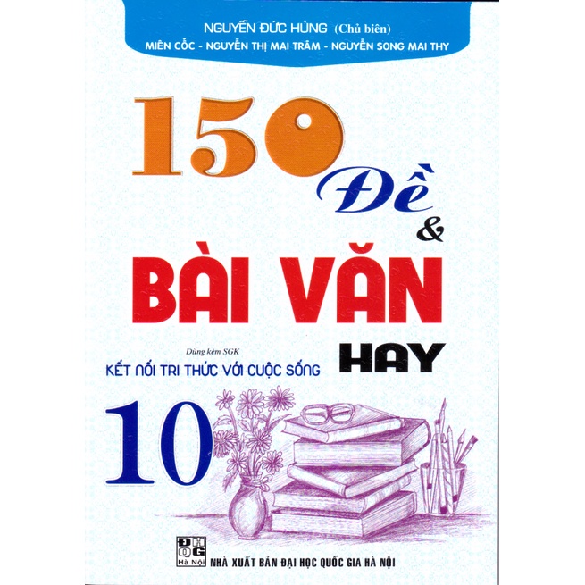 150 đề và bài văn hay 10 ( Dùng Kèm SGK Kết Nối Tri Thức Với Cuộc Sống )