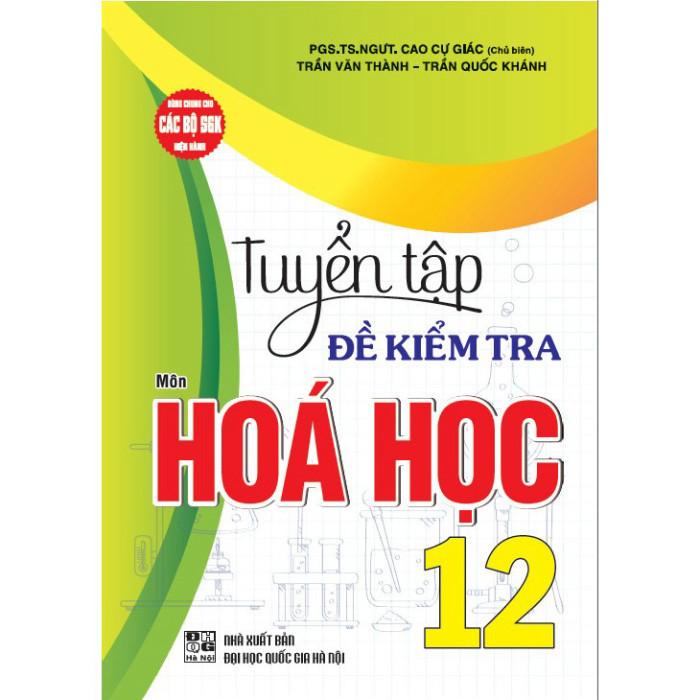 Sách - Tuyển tập đề kiểm tra môn Hoá học 12 (dùng chung cho các bộ SGK hiện hành) (HA-MK)