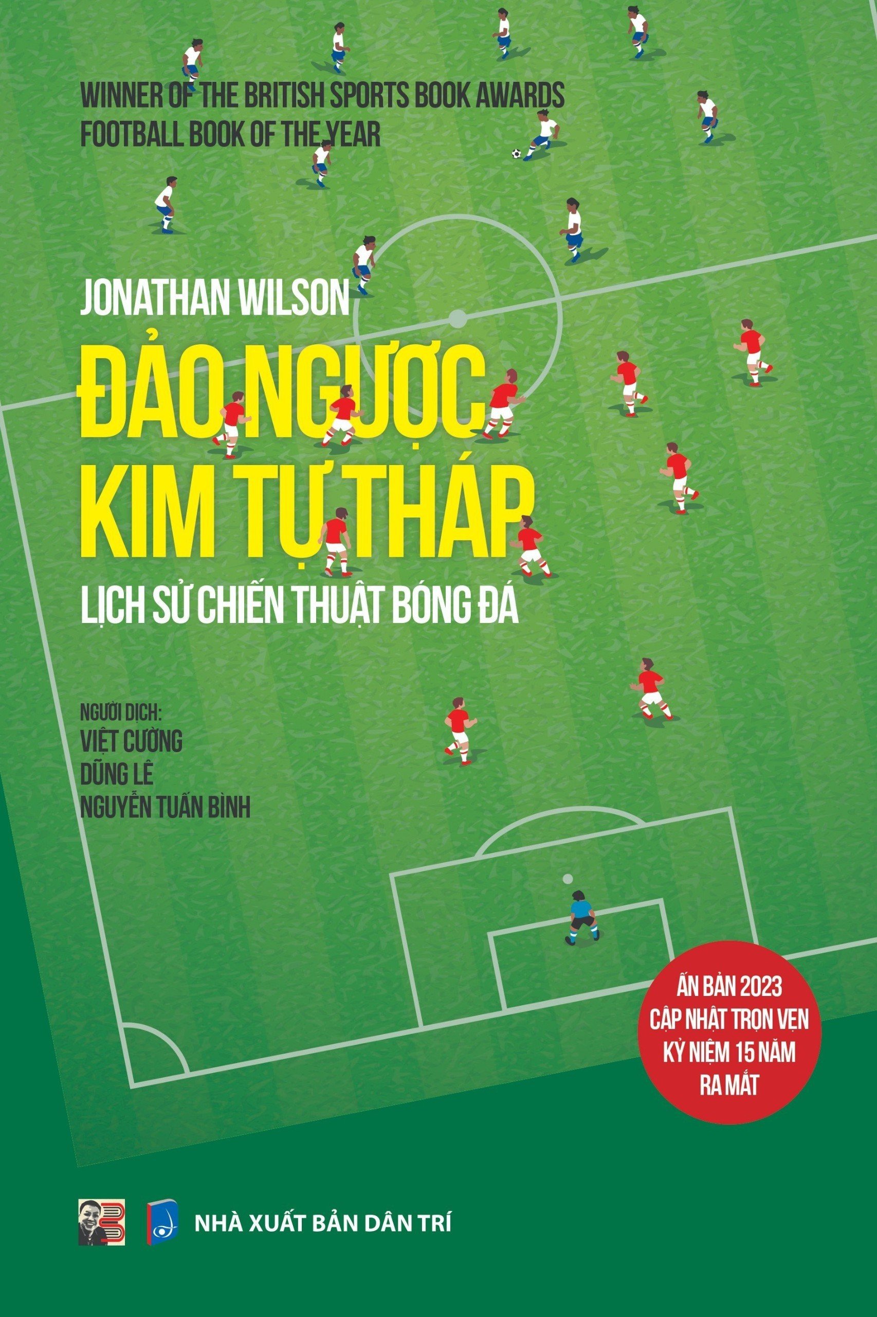 (Football Book Of The Year) ĐẢO NGƯỢC KIM TỰ THÁP – LỊCH SỬ CHIẾN THUẬT BÓNG ĐÁ (Ấn bản 2023 cập nhật trọn vẹn kỷ niệm 15 năm ra mắt) - Jonathan Wilson – dịch giả Việt Cường, Dũng Lê và Nguyễn Tuấn Bình – Bình Book