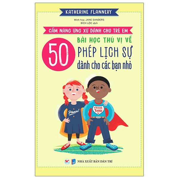 Cẩm Nang Ứng Xử Dành Cho Trẻ Em - 50 Bài Học Thú Vị Về Phép Lịch Sự Dành Cho Các Bạn Nhỏ