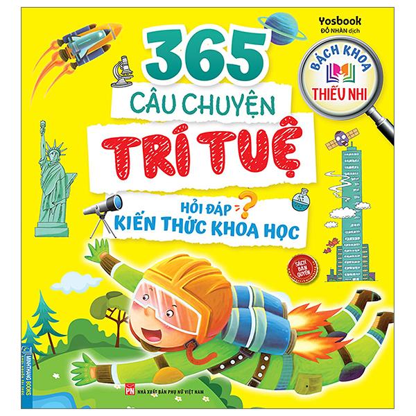 Bách Khoa Thiếu Nhi - 365 Câu Chuyện Trí Tuệ - Hỏi Đáp Kiến Thức Khoa Học