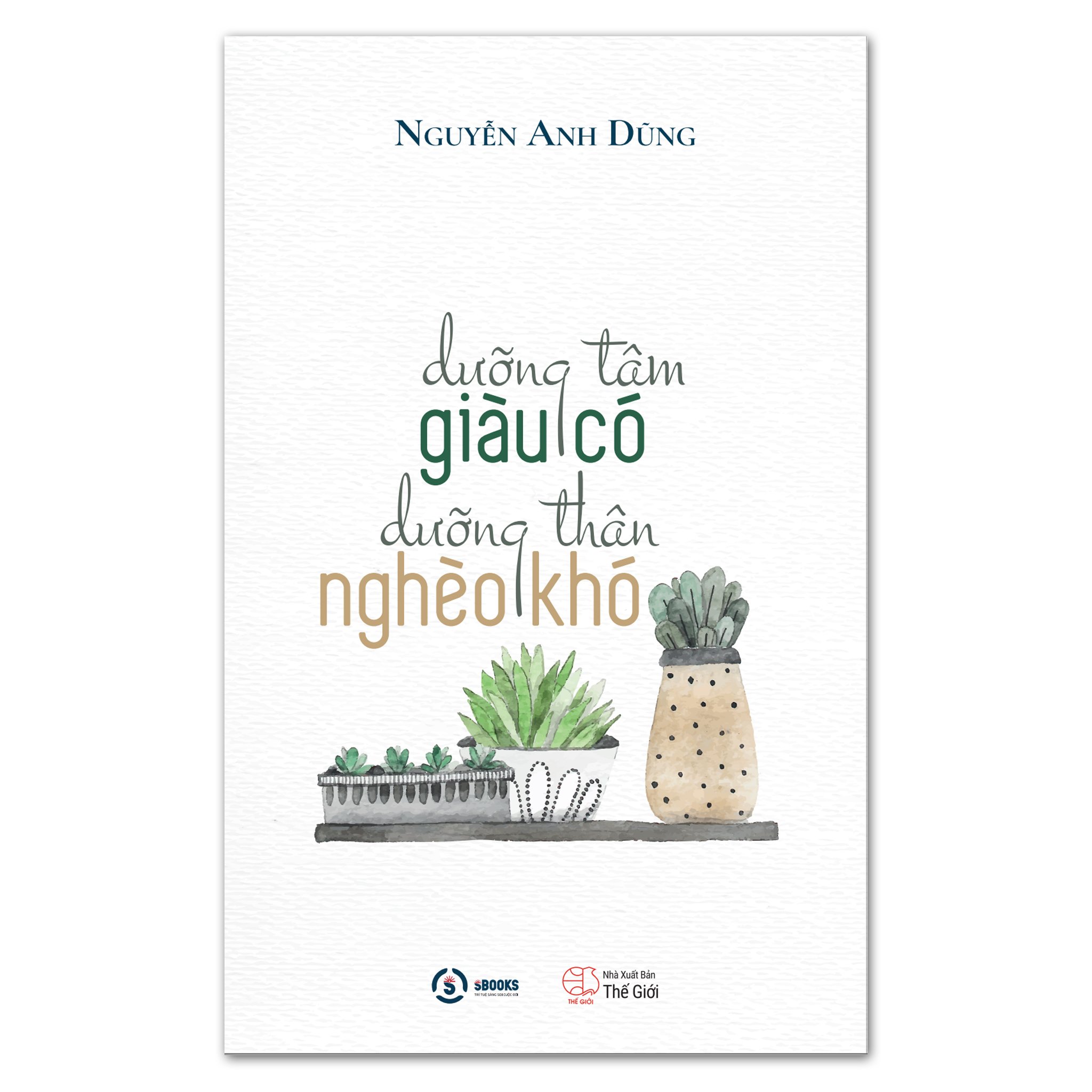 Dưỡng Tâm Giàu Có Dưỡng Thân Nghèo Khó - Nguyễn Anh Dũng