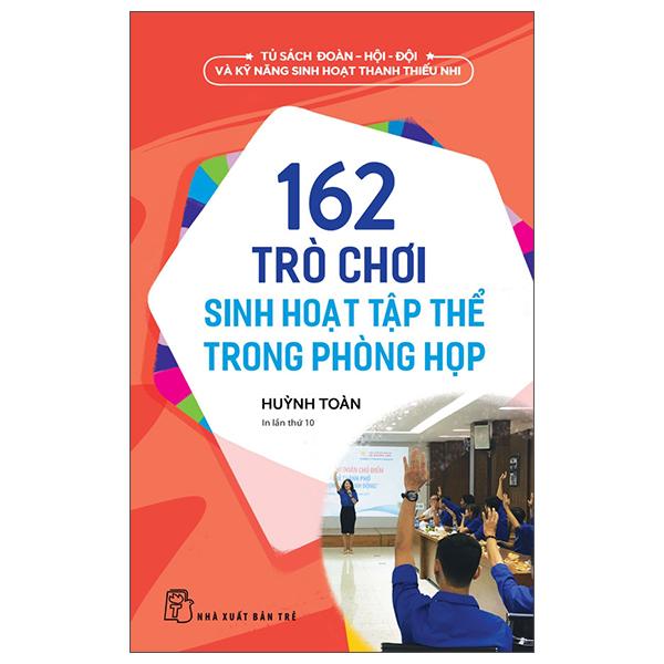 Tủ Sách Đoàn - Hội - Đội Và Kỹ Năng Sinh Hoạt Thiếu Nhi - 162 Trò Chơi Sinh Hoạt Tập Thể Trong Phòng Họp