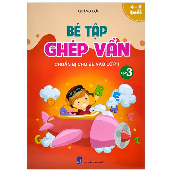 Chuẩn Bị Cho Bé Vào Lớp 1 - Bé Tập Ghép Vần - Tập 3 (4-6 Tuổi)