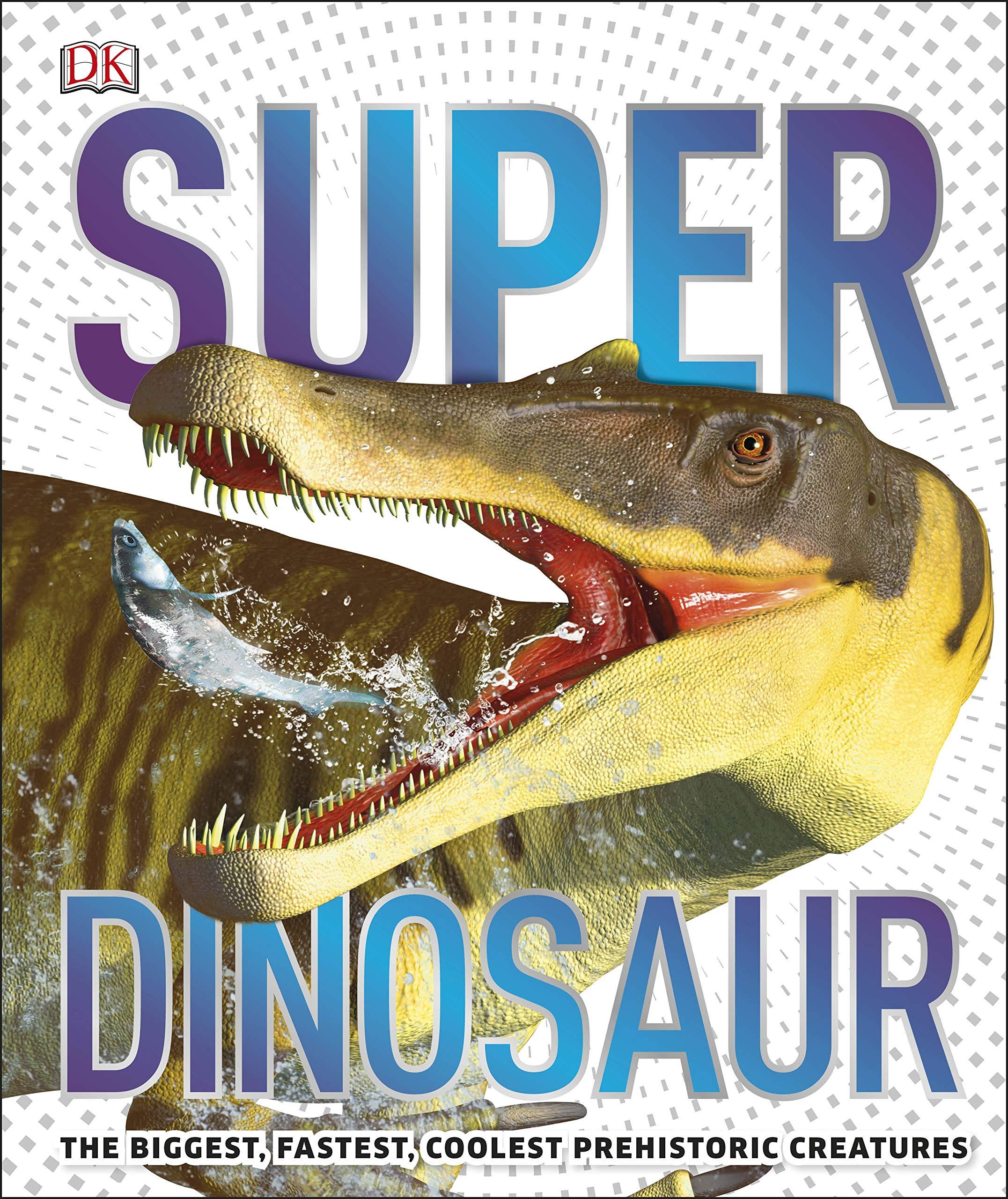 SuperDinosaur: The Biggest, Fastest, Coolest Prehistoric Creatures