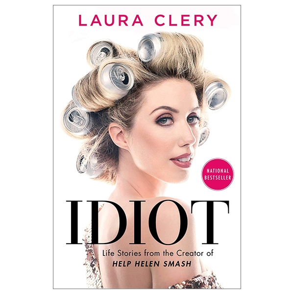 Idiot: Life Stories From The Creator Of Help Helen Smash