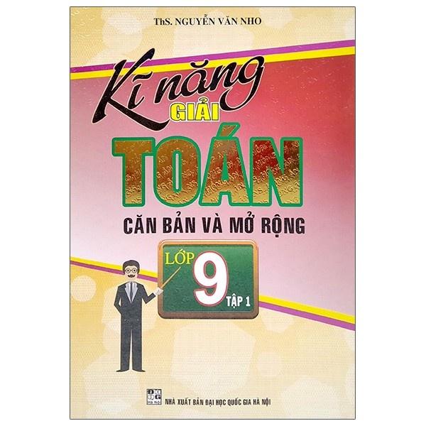 Sách - Kỹ Năng Giải Toán Căn Bản Và Mở Rộng Lớp 9