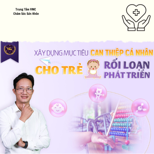 Khóa Học Video Online Xây Dựng Mục Tiêu Can Thiệp Cá Nhân Cho Trẻ Rối Loạn Phát Triển - Trung Tâm Chăm Sóc Sức Khỏe VMC - VMC-GDĐB. K03