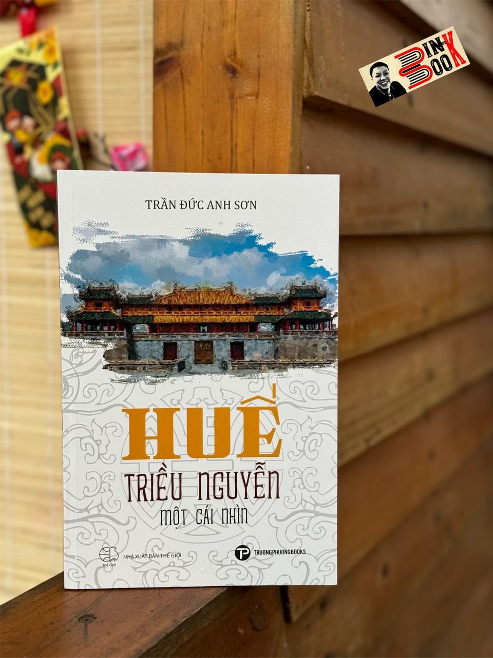 HUẾ - TRIỀU NGUYỄN: MỘT CÁI NHÌN – Trần Đức Anh Sơn – Trường Phương Books - NXB Thế Giới