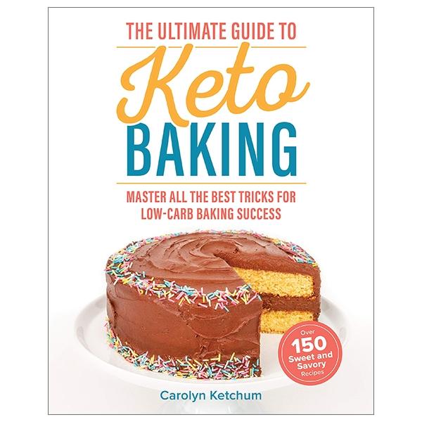 The Ultimate Guide To Keto Baking: Master All The Best Tricks For Low-Carb Baking Success