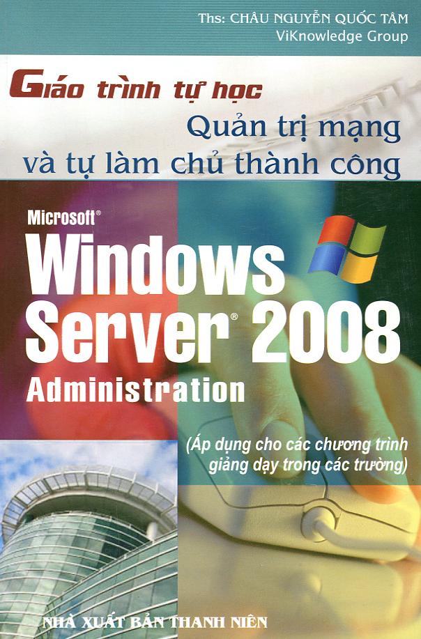 Sách Giáo Trình Tự Học - Quản Trị Mạng Và Tự Làm Chủ Thành Công Microsoft Windows Server 2008 Administration